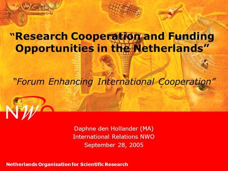 Netherlands Organisation for Scientific Research “ Research Cooperation and Funding Opportunities in the Netherlands” Daphne den Hollander (MA) International.