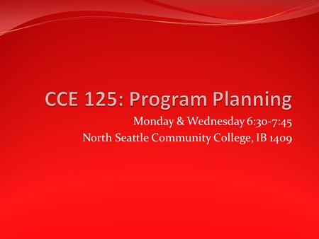 Monday & Wednesday 6:30-7:45 North Seattle Community College, IB 1409