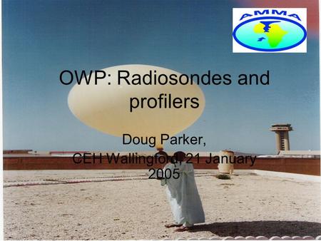 OWP: Radiosondes and profilers Doug Parker, CEH Wallingford, 21 January 2005.