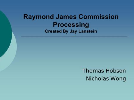 Raymond James Commission Processing Created By Jay Lanstein Thomas Hobson Nicholas Wong.