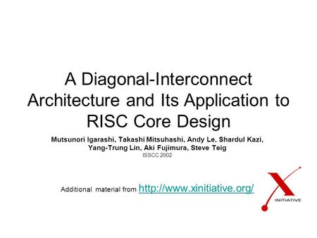 A Diagonal-Interconnect Architecture and Its Application to RISC Core Design Mutsunori Igarashi, Takashi Mitsuhashi, Andy Le, Shardul Kazi, Yang-Trung.