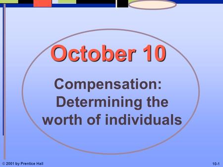 October 10 Compensation: Determining the worth of individuals © 2001 by Prentice Hall 10-1.