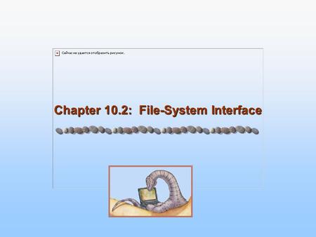 Chapter 10.2: File-System Interface. 10.2 Silberschatz, Galvin and Gagne ©2005 Operating System Concepts Chapter 10: File-System Interface Chapter 10.1.