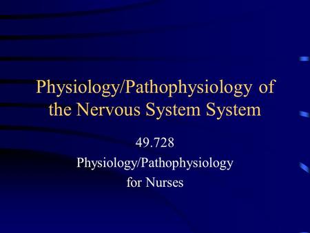 Physiology/Pathophysiology of the Nervous System System 49.728 Physiology/Pathophysiology for Nurses.