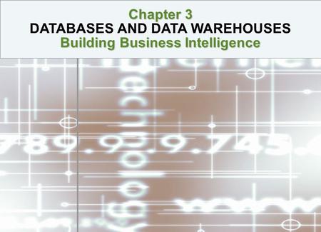 Chapter 3 DATABASES AND DATA WAREHOUSES Building Business Intelligence