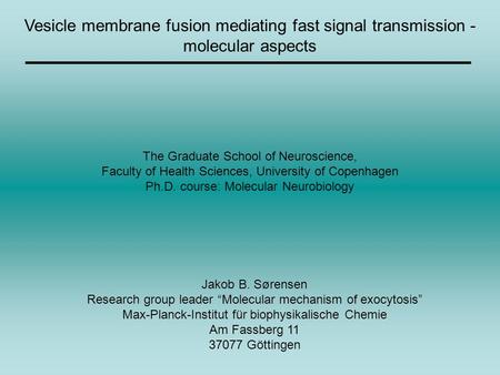 Jakob B. Sørensen Research group leader “Molecular mechanism of exocytosis” Max-Planck-Institut für biophysikalische Chemie Am Fassberg 11 37077 Göttingen.