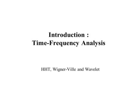 Introduction : Time-Frequency Analysis HHT, Wigner-Ville and Wavelet.