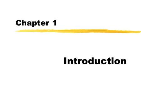 Chapter 1 Introduction. Types of Assets zTangible Assets yValue is based on physical properties yExamples include buildings, land, machinery zIntangible.