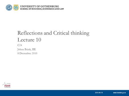 Www.handels.gu.se C24 Johan Brink, IIE 8 December 2010 Reflections and Critical thinking Lecture 10 2015-06-19.