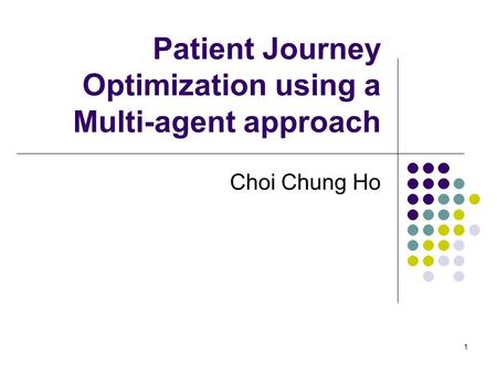 1 Patient Journey Optimization using a Multi-agent approach Choi Chung Ho.