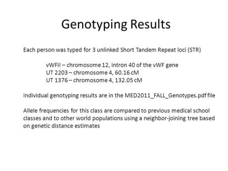 Genotyping Results Each person was typed for 3 unlinked Short Tandem Repeat loci (STR) vWFII – chromosome 12, intron 40 of the vWF gene UT 2203 – chromosome.