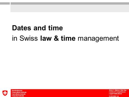 Bundeskanzlei Chancellerie fédérale Cancelleria federale Chanzlia federala Alois E. Balmer; Dipl. Ing. Centre of Competences Legal Publications 23.09.2004.