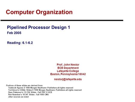 Prof. John Nestor ECE Department Lafayette College Easton, Pennsylvania 18042 Computer Organization Pipelined Processor Design 1.