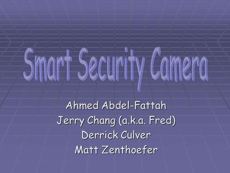 Ahmed Abdel-Fattah Jerry Chang (a.k.a. Fred) Derrick Culver Matt Zenthoefer.