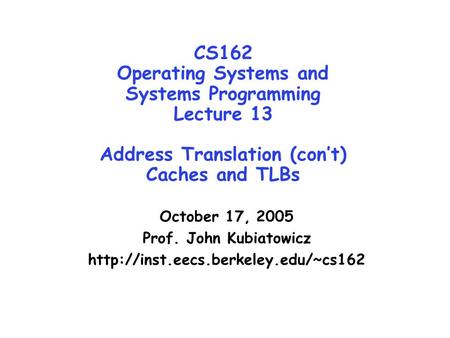 CS162 Operating Systems and Systems Programming Lecture 13 Address Translation (con’t) Caches and TLBs October 17, 2005 Prof. John Kubiatowicz