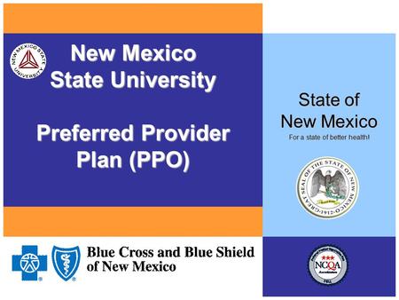 New Mexico State University Preferred Provider Plan (PPO) State of New Mexico For a state of better health!