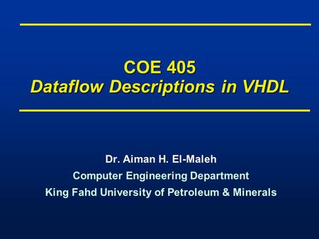 COE 405 Dataflow Descriptions in VHDL Dr. Aiman H. El-Maleh Computer Engineering Department King Fahd University of Petroleum & Minerals Dr. Aiman H. El-Maleh.