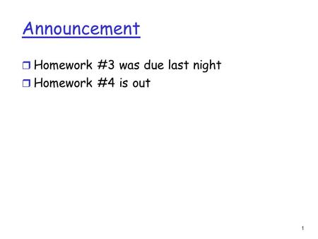 1 Announcement r Homework #3 was due last night r Homework #4 is out.