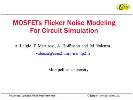 © Estoril – 19 September 2003 Advanced Compact Modeling Workshop MOSFETs Flicker Noise Modeling For Circuit Simulation Montpellier University A. Laigle,