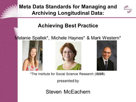 Meta Data Standards for Managing and Archiving Longitudinal Data: Achieving Best Practice Melanie Spallek*, Michele Haynes* & Mark Western* presented by.