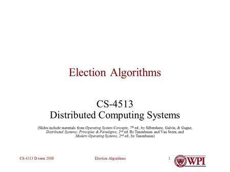 Election AlgorithmsCS-4513 D-term 20081 Election Algorithms CS-4513 Distributed Computing Systems (Slides include materials from Operating System Concepts,