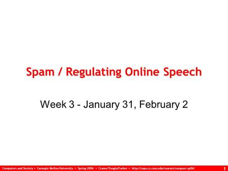 Computers and Society Carnegie Mellon University Spring 2006 Cranor/Tongia/Farber  1 Spam / Regulating Online.