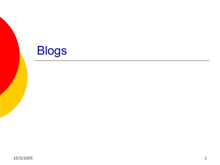 10/5/20051 Blogs. 2 Definition  A BLOG IS A PERSONAL DIARY. A DAILY PULPIT. A COLLABORATIVE SPACE. A POLITICAL SOAPBOX. A BREAKING-NEWS OUTLET. A COLLECTION.