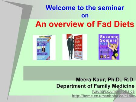 Welcome to the seminar on An overview of Fad Diets Meera Kaur, Ph.D., R.D. Department of Family Medicine