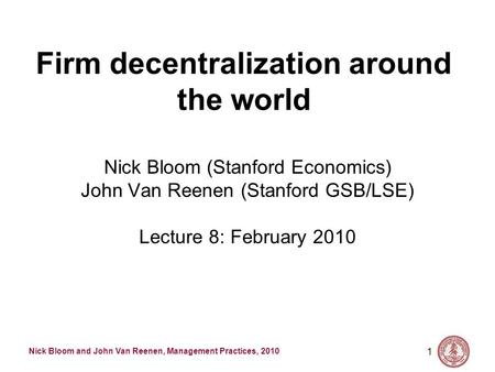 Nick Bloom and John Van Reenen, Management Practices, 2010 1 Firm decentralization around the world Nick Bloom (Stanford Economics) John Van Reenen (Stanford.