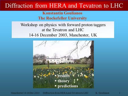 Manchester 14-16 Dec 2003 Diffraction from HERA and Tevatron to LHCK. Goulianos1 Konstantin Goulianos The Rockefeller University Workshop on physics with.