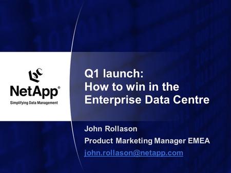 Q1 launch: How to win in the Enterprise Data Centre John Rollason Product Marketing Manager EMEA