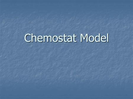 Chemostat Model. dx/dt = rate produced – rate out dS/dt = rate in – rate out – rate consumed.