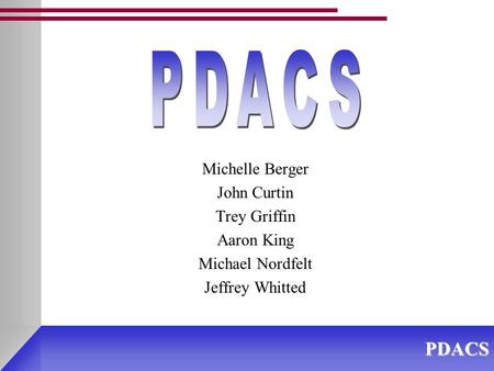 PDACS Michelle Berger John Curtin Trey Griffin Aaron King Michael Nordfelt Jeffrey Whitted.