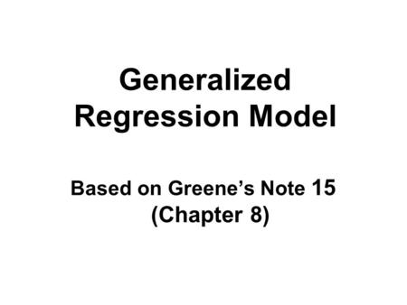 Generalized Regression Model Based on Greene’s Note 15 (Chapter 8)