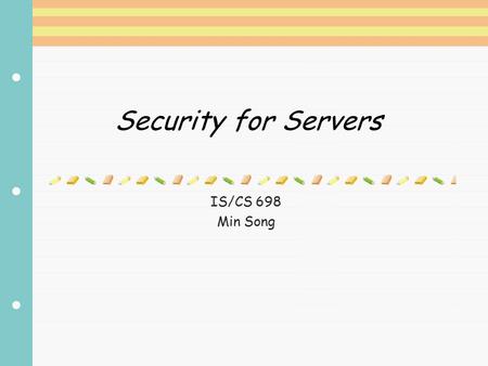 Security for Servers IS/CS 698 Min Song. What is web server NetscapeInternetExplorer Internet http (80) Web Server https(443)