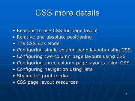 1 CSS more details Reasons to use CSS for page layoutReasons to use CSS for page layout Relative and absolute positioningRelative and absolute positioning.