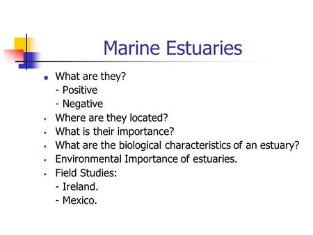 Marine Estuaries What are they? - Positive - Negative  Where are they located?  What is their importance?  What are the biological characteristics of.