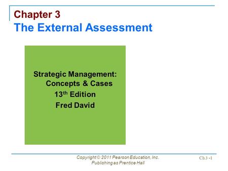 Copyright © 2011 Pearson Education, Inc. Publishing as Prentice Hall Ch 3 -1 Chapter 3 The External Assessment Strategic Management: Concepts & Cases 13.