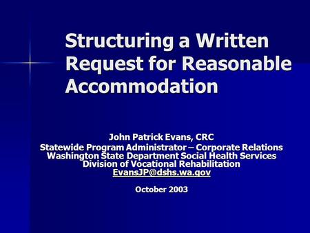 Structuring a Written Request for Reasonable Accommodation John Patrick Evans, CRC Statewide Program Administrator – Corporate Relations Washington State.