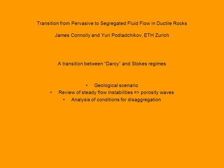 Transition from Pervasive to Segregated Fluid Flow in Ductile Rocks James Connolly and Yuri Podladchikov, ETH Zurich A transition between “Darcy” and Stokes.