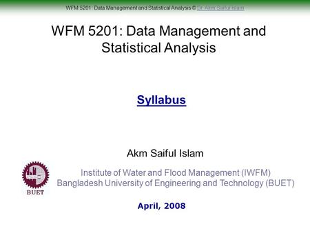 WFM 5201: Data Management and Statistical Analysis © Dr. Akm Saiful IslamDr. Akm Saiful Islam WFM 5201: Data Management and Statistical Analysis Akm Saiful.