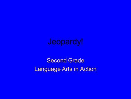 Jeopardy! Second Grade Language Arts in Action. ContractionsAntonymsCapitalization Nouns That Begin With “O” Elements of a Friendly Letter 100 200 300.