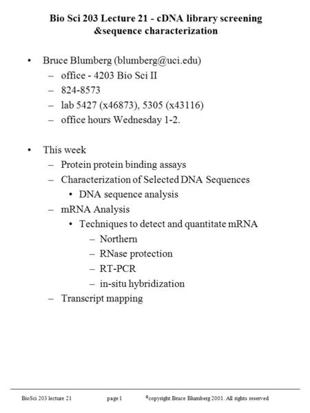 BioSci 203 lecture 21 page 1 © copyright Bruce Blumberg 2001. All rights reserved Bio Sci 203 Lecture 21 - cDNA library screening &sequence characterization.