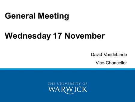 General Meeting Wednesday 17 November David VandeLinde Vice-Chancellor.