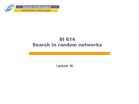 School of Information University of Michigan SI 614 Search in random networks Lecture 16.