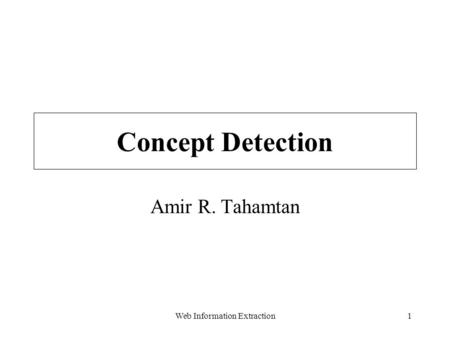 Web Information Extraction1 Concept Detection Amir R. Tahamtan.