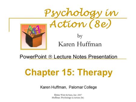 ©John Wiley & Sons, Inc. 2007 Huffman: Psychology in Action (8e) Psychology in Action (8e) by Karen Huffman PowerPoint  Lecture Notes Presentation Chapter.