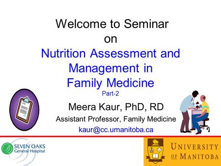 Welcome to Seminar on Nutrition Assessment and Management in Family Medicine Part-2 Meera Kaur, PhD, RD Assistant Professor, Family Medicine