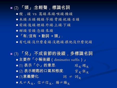 (2) 「頭」﹕念輕聲，標識名詞 (2) 「頭」﹕念輕聲，標識名詞 饅.頭 vs 窩頭 ﹑ 床頭 ﹑ 喉頭 ﹑ 橋頭 饅.頭 vs 窩頭 ﹑ 床頭 ﹑ 喉頭 ﹑ 橋頭 木頭 ﹑ 石頭 ﹑ 饅頭 ﹑ 芋頭 ﹑ 骨頭 ﹑ 枕頭 ﹑ 舌頭 木頭 ﹑ 石頭 ﹑ 饅頭 ﹑ 芋頭 ﹑ 骨頭 ﹑ 枕頭 ﹑ 舌頭 前頭.