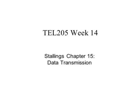 TEL205 Week 14 Stallings Chapter 15: Data Transmission.